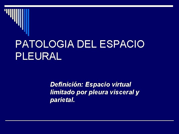 PATOLOGIA DEL ESPACIO PLEURAL Definición: Espacio virtual limitado por pleura visceral y parietal. 