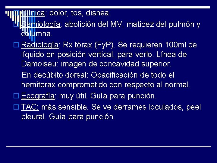 o Clínica: dolor, tos, disnea. o Semiología: abolición del MV, matidez del pulmón y