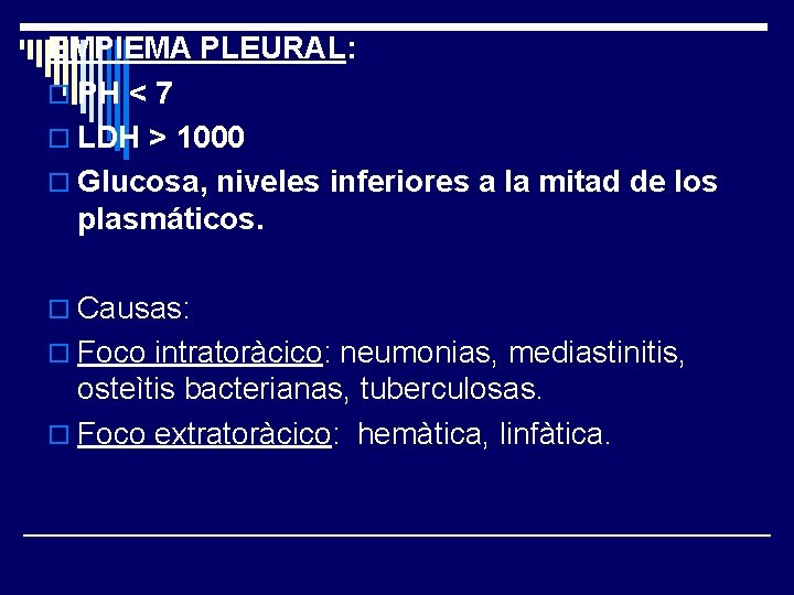 EMPIEMA PLEURAL: o PH < 7 o LDH > 1000 o Glucosa, niveles inferiores