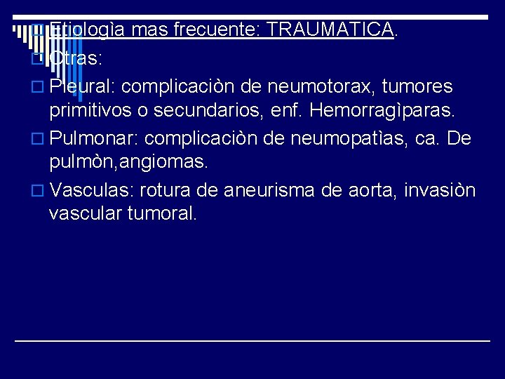 o Etiologìa mas frecuente: TRAUMATICA. o Otras: o Pleural: complicaciòn de neumotorax, tumores primitivos