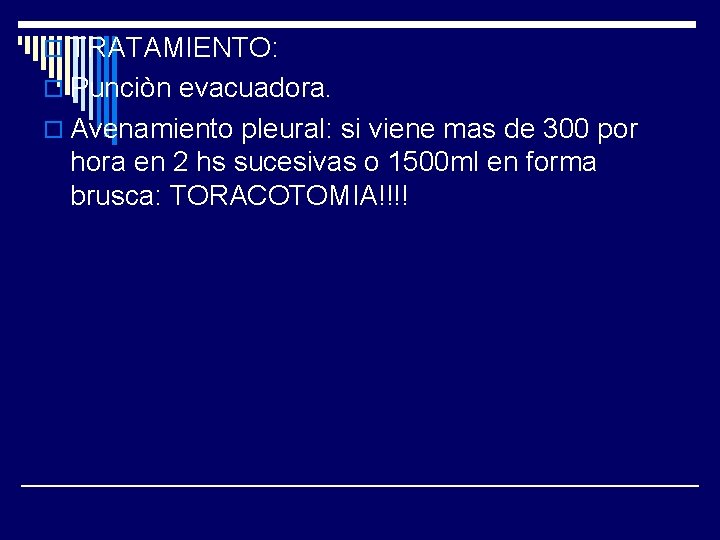o TRATAMIENTO: o Punciòn evacuadora. o Avenamiento pleural: si viene mas de 300 por