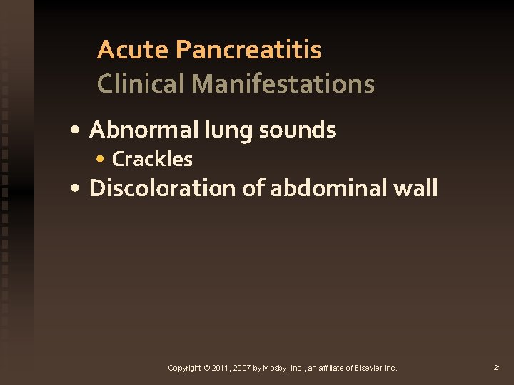 Acute Pancreatitis Clinical Manifestations • Abnormal lung sounds • Crackles • Discoloration of abdominal