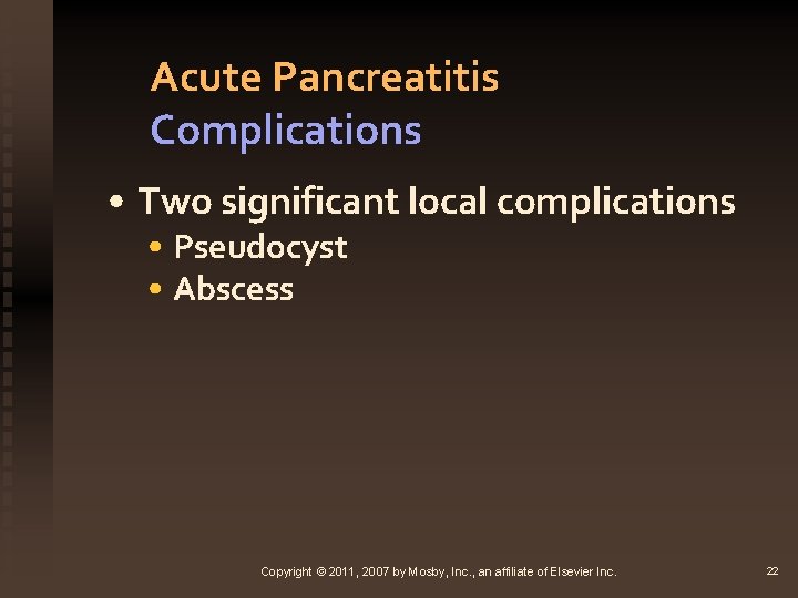 Acute Pancreatitis Complications • Two significant local complications • Pseudocyst • Abscess Copyright ©