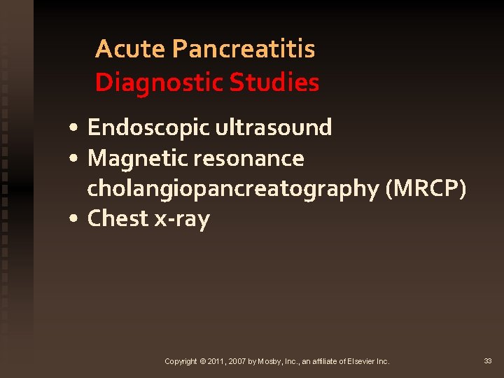 Acute Pancreatitis Diagnostic Studies • Endoscopic ultrasound • Magnetic resonance cholangiopancreatography (MRCP) • Chest