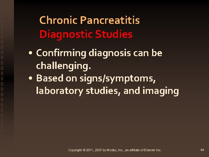 Chronic Pancreatitis Diagnostic Studies • Confirming diagnosis can be challenging. • Based on signs/symptoms,