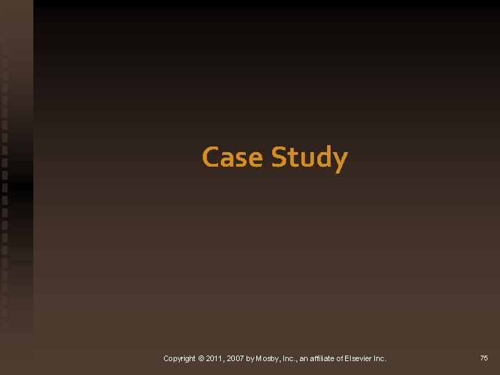 Case Study Copyright © 2011, 2007 by Mosby, Inc. , an affiliate of Elsevier
