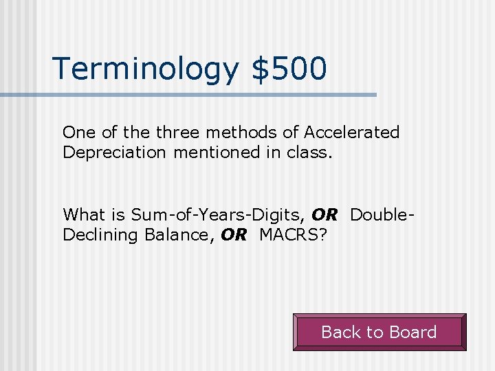 Terminology $500 One of the three methods of Accelerated Depreciation mentioned in class. What