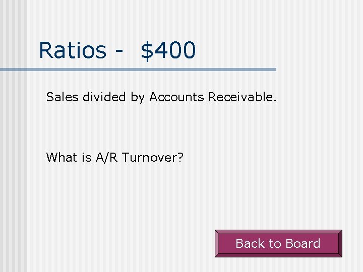 Ratios - $400 Sales divided by Accounts Receivable. What is A/R Turnover? Back to