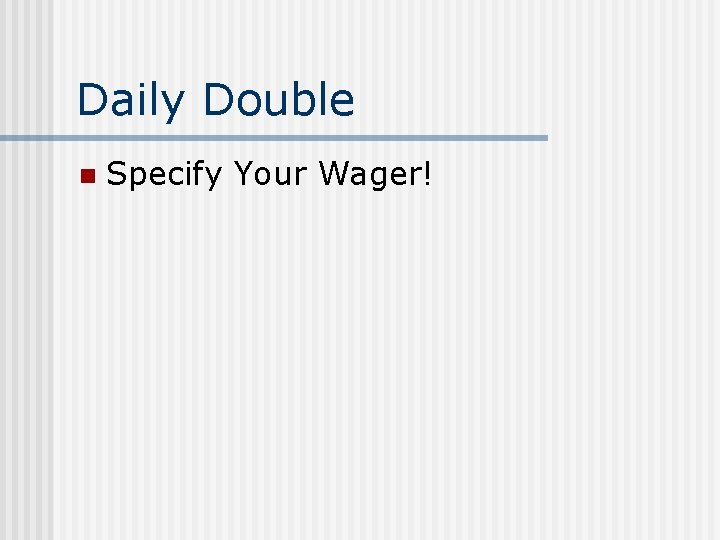 Daily Double n Specify Your Wager! 