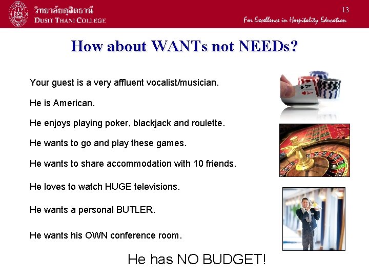 13 How about WANTs not NEEDs? Your guest is a very affluent vocalist/musician. He