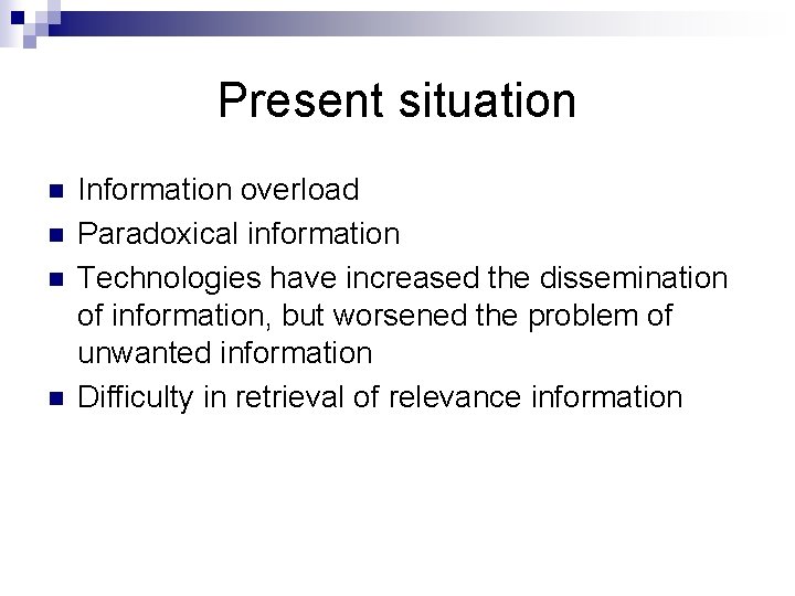 Present situation n n Information overload Paradoxical information Technologies have increased the dissemination of