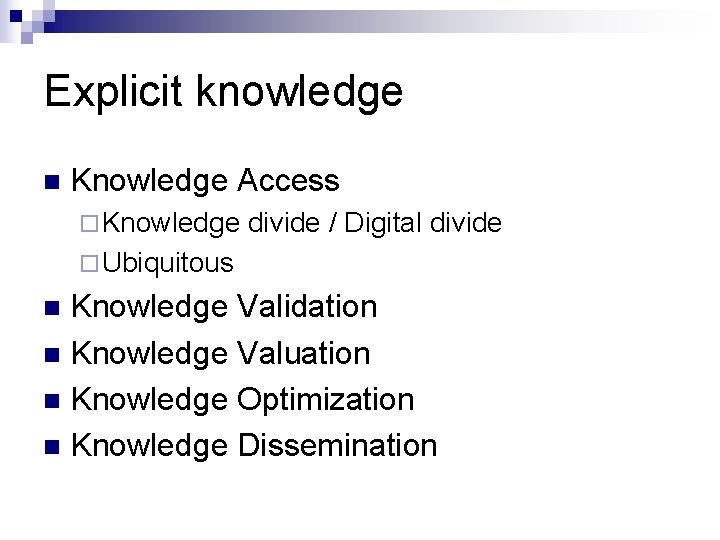 Explicit knowledge n Knowledge Access ¨ Knowledge divide / Digital divide ¨ Ubiquitous Knowledge