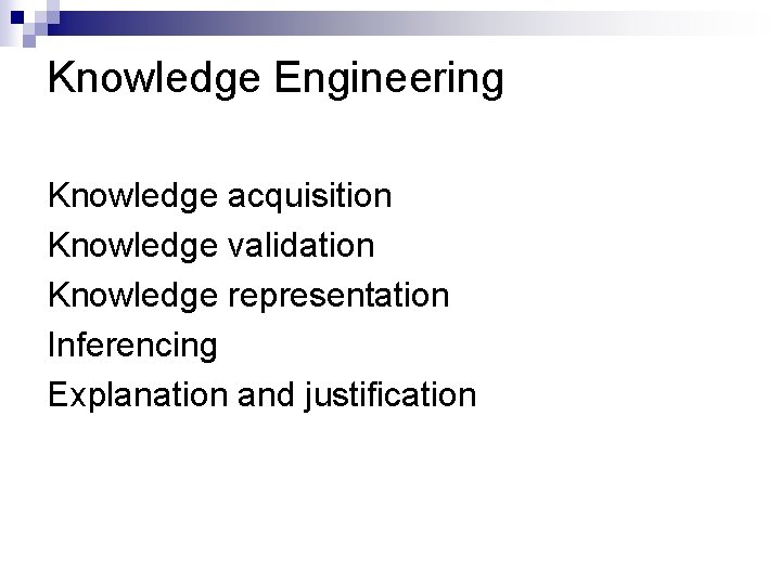 Knowledge Engineering Knowledge acquisition Knowledge validation Knowledge representation Inferencing Explanation and justification 