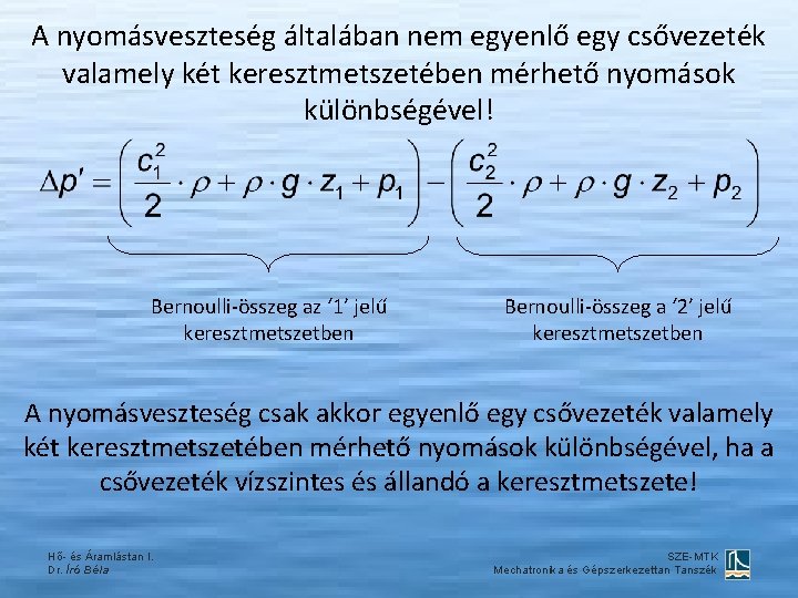 A nyomásveszteség általában nem egyenlő egy csővezeték valamely két keresztmetszetében mérhető nyomások különbségével! Bernoulli-összeg