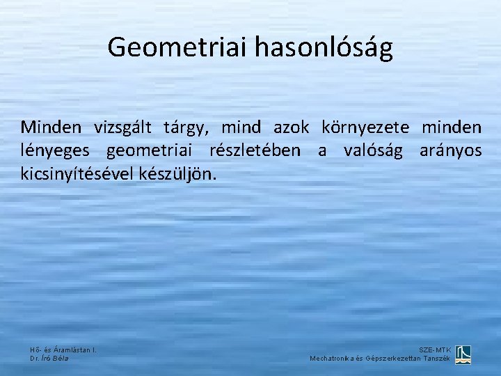 Geometriai hasonlóság Minden vizsgált tárgy, mind azok környezete minden lényeges geometriai részletében a valóság