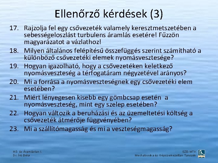 Ellenőrző kérdések (3) 17. Rajzolja fel egy csővezeték valamely keresztmetszetében a sebességeloszlást turbulens áramlás