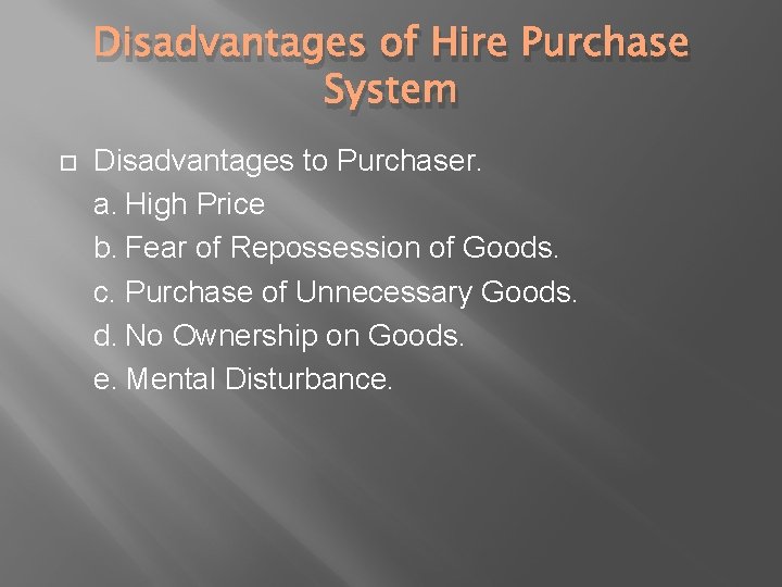 Disadvantages of Hire Purchase System Disadvantages to Purchaser. a. High Price b. Fear of