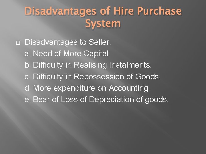 Disadvantages of Hire Purchase System Disadvantages to Seller. a. Need of More Capital b.