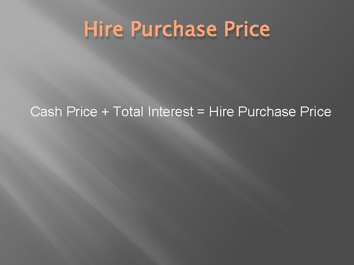 Hire Purchase Price Cash Price + Total Interest = Hire Purchase Price 