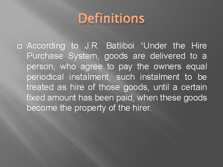 Definitions According to J. R. Batliboi “Under the Hire Purchase System, goods are delivered