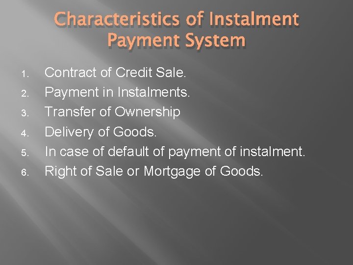 Characteristics of Instalment Payment System 1. 2. 3. 4. 5. 6. Contract of Credit