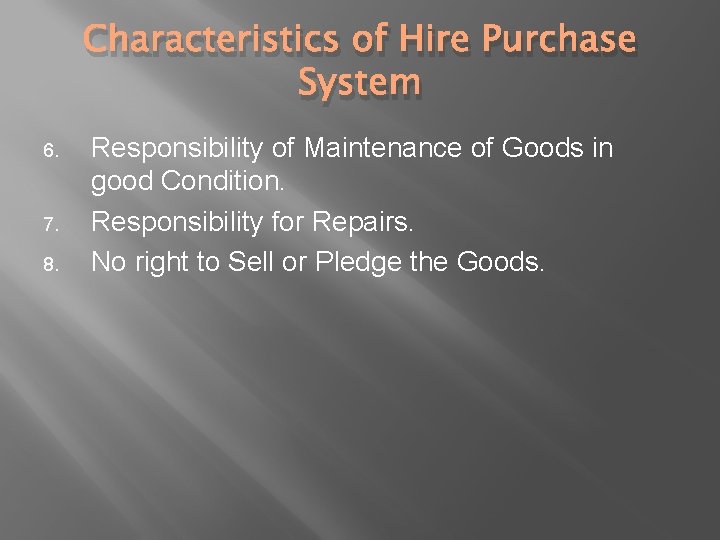 Characteristics of Hire Purchase System 6. 7. 8. Responsibility of Maintenance of Goods in
