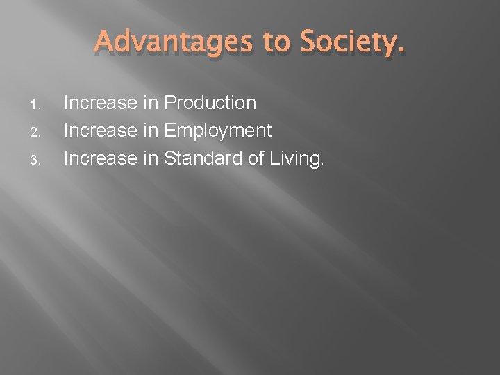 Advantages to Society. 1. 2. 3. Increase in Production Increase in Employment Increase in