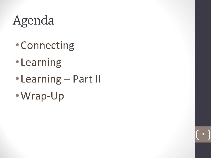 Agenda • Connecting • Learning – Part II • Wrap-Up 3 