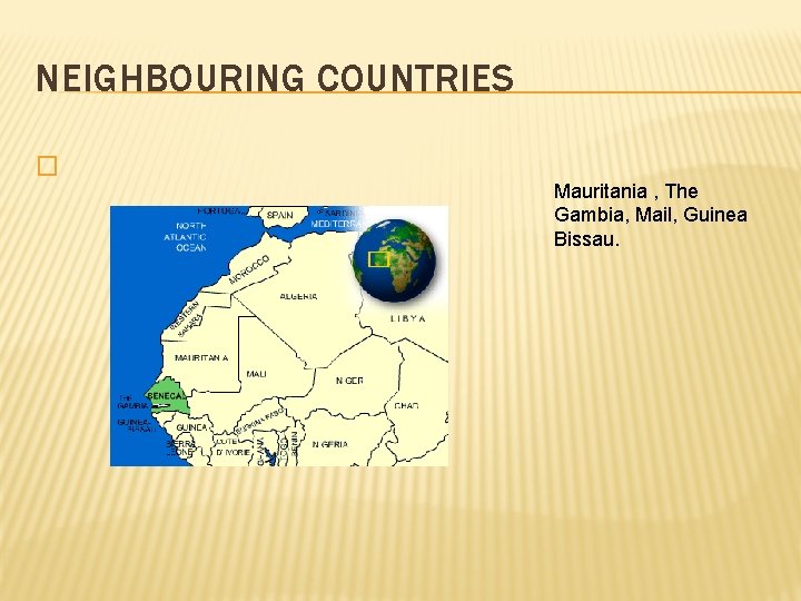 NEIGHBOURING COUNTRIES � Mauritania , The Gambia, Mail, Guinea Bissau. 