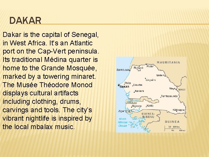 DAKAR Dakar is the capital of Senegal, in West Africa. It’s an Atlantic port