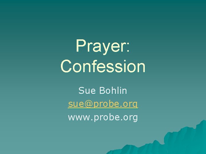 Prayer: Confession Sue Bohlin sue@probe. org www. probe. org 