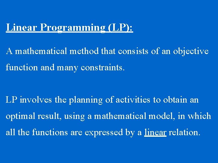 Linear Programming (LP): A mathematical method that consists of an objective function and many