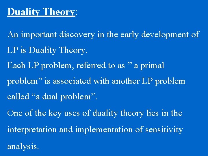 Duality Theory: An important discovery in the early development of LP is Duality Theory.