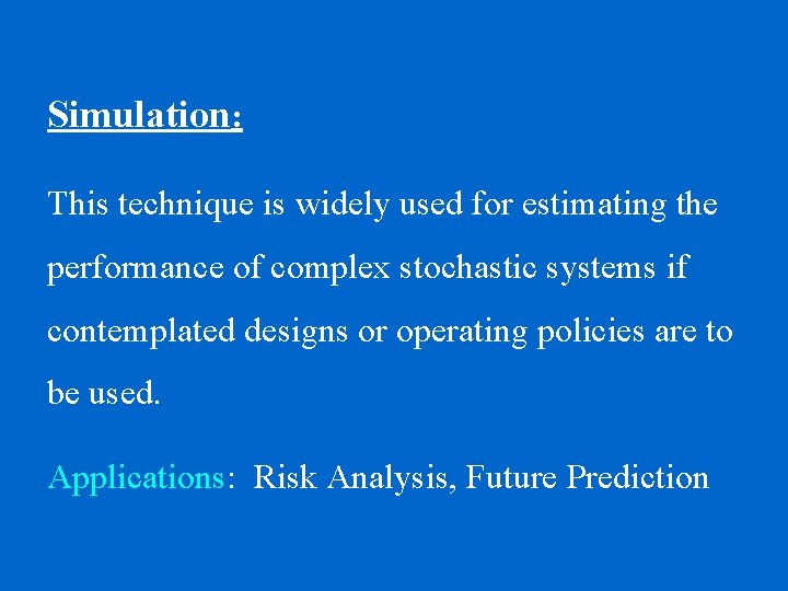 Simulation: This technique is widely used for estimating the performance of complex stochastic systems