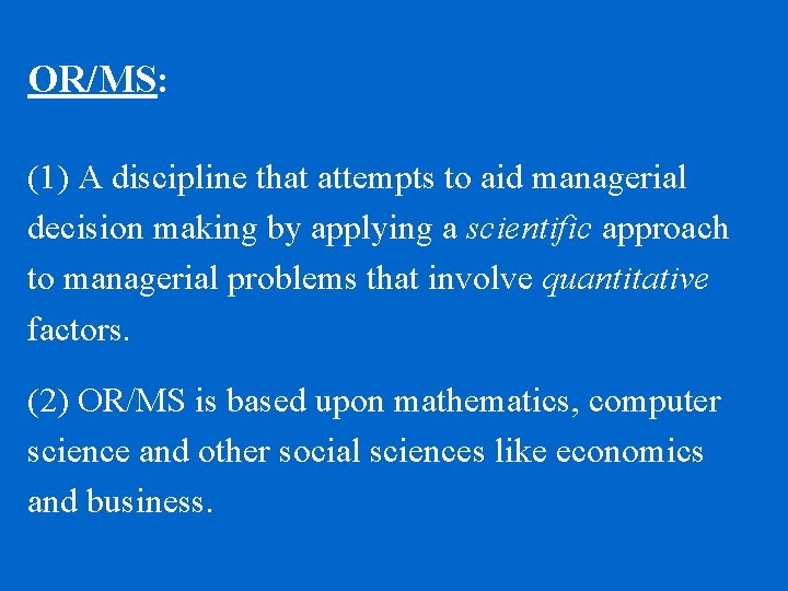 OR/MS: (1) A discipline that attempts to aid managerial decision making by applying a