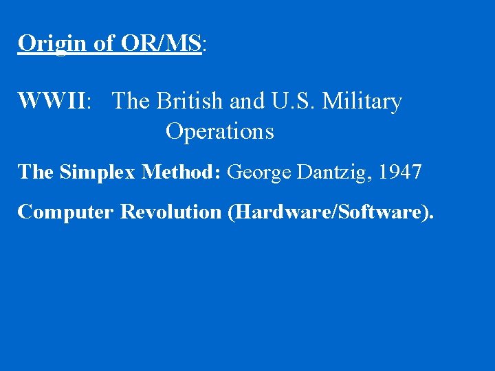 Origin of OR/MS: WWII: The British and U. S. Military Operations The Simplex Method: