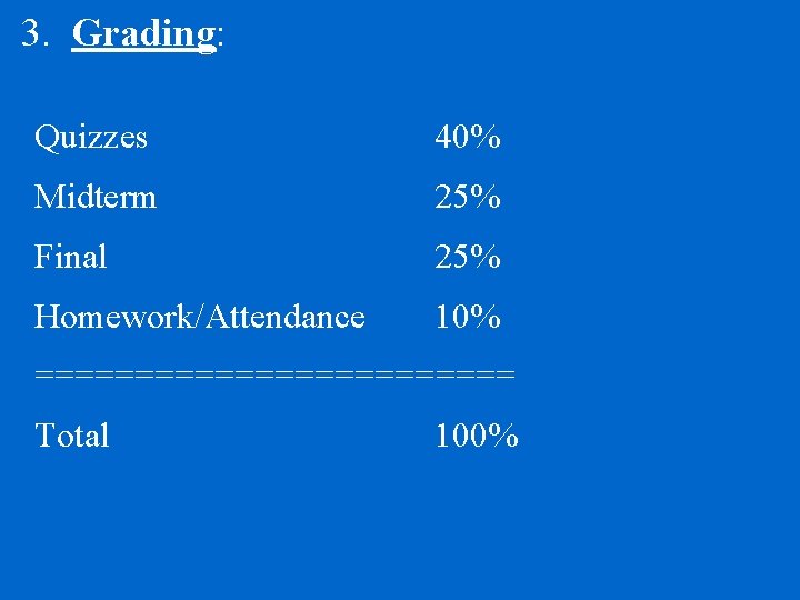 3. Grading: Quizzes 40% Midterm 25% Final 25% Homework/Attendance 10% ============ Total 100% 