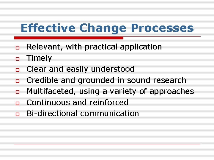 Effective Change Processes o o o o Relevant, with practical application Timely Clear and