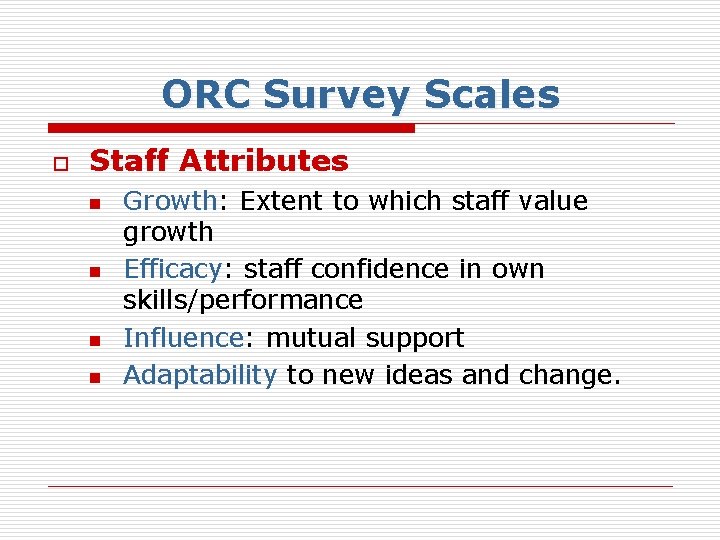 ORC Survey Scales o Staff Attributes n n Growth: Extent to which staff value