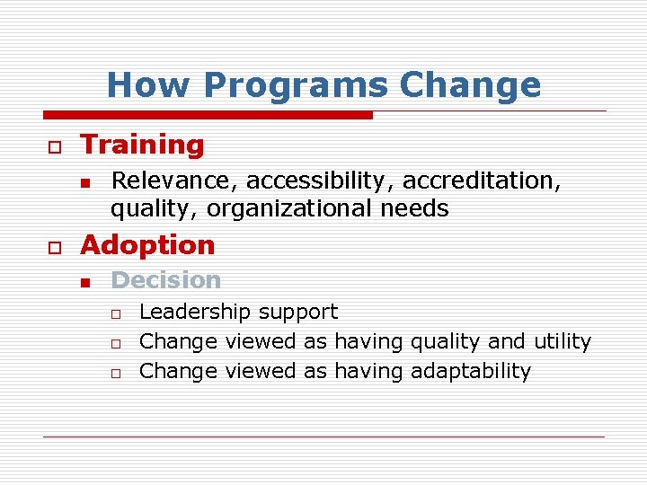 How Programs Change o Training n o Relevance, accessibility, accreditation, quality, organizational needs Adoption