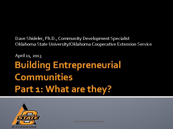 Dave Shideler, Ph. D. , Community Development Specialist Oklahoma State University/Oklahoma Cooperative Extension Service
