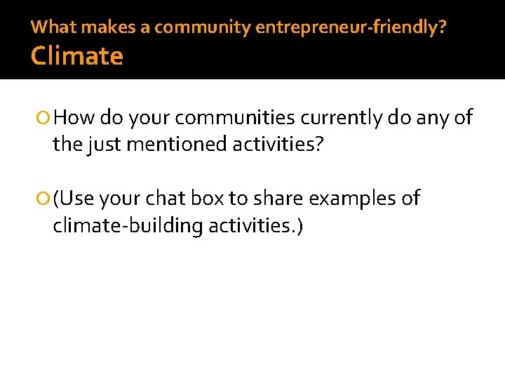 What makes a community entrepreneur-friendly? Climate How do your communities currently do any of