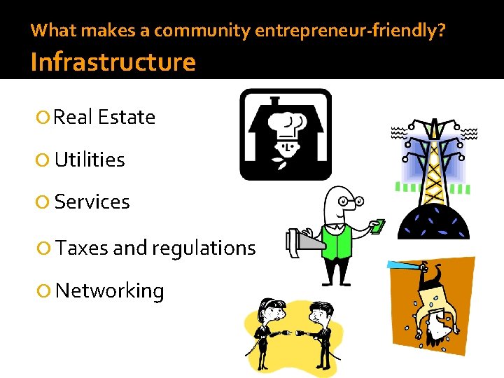 What makes a community entrepreneur-friendly? Infrastructure Real Estate Utilities Services Taxes and regulations Networking
