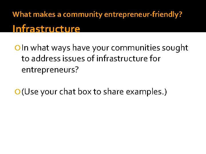 What makes a community entrepreneur-friendly? Infrastructure In what ways have your communities sought to