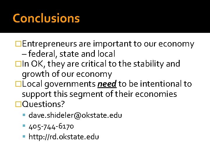 Conclusions �Entrepreneurs are important to our economy – federal, state and local �In OK,