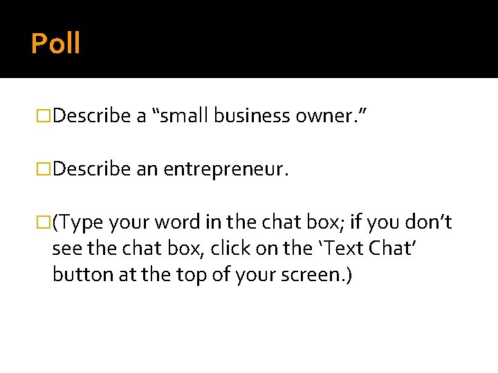 Poll �Describe a “small business owner. ” �Describe an entrepreneur. �(Type your word in