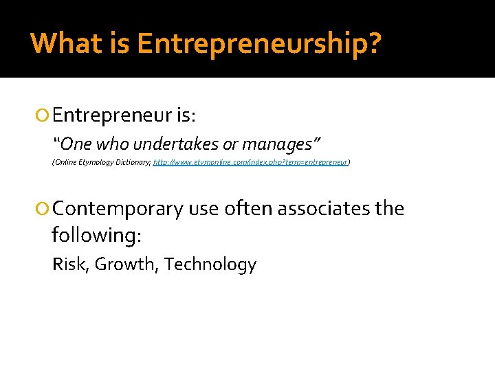 What is Entrepreneurship? Entrepreneur is: “One who undertakes or manages” (Online Etymology Dictionary; http: