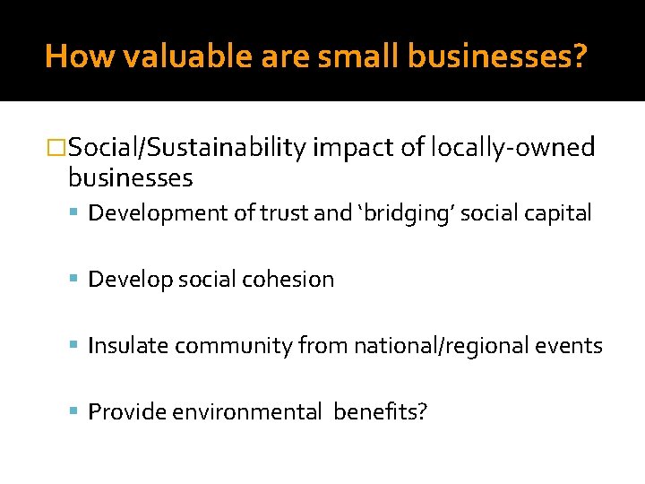 How valuable are small businesses? �Social/Sustainability impact of locally-owned businesses Development of trust and