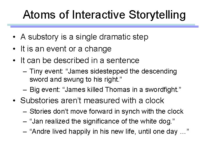 Atoms of Interactive Storytelling • A substory is a single dramatic step • It