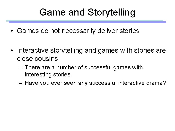 Game and Storytelling • Games do not necessarily deliver stories • Interactive storytelling and